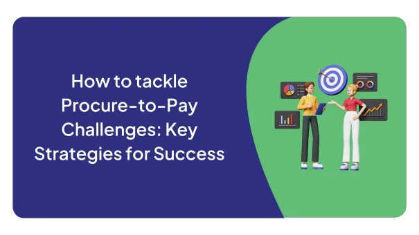 How to tackle Procure-to-Pay Challenges: Key Strategies for Success