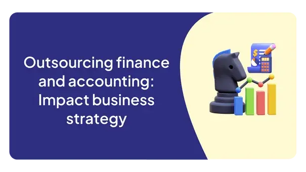 Outsourcing finance and accounting: Impact business strategy