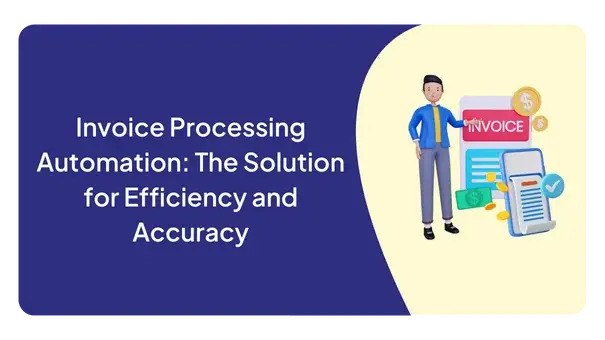 Invoice Processing Automation: The Solution for Efficiency and Accuracy