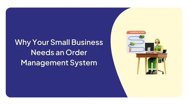 Why Your Small Business Needs an Order Management System