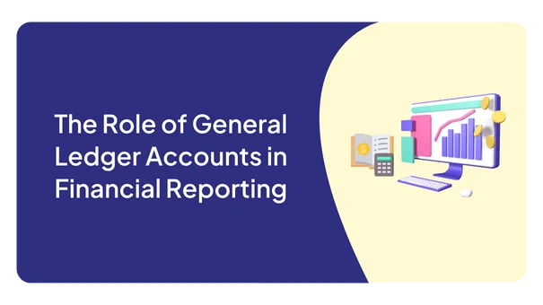 The Role of General Ledger Accounts in Financial Reporting