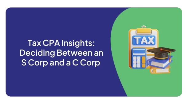 Tax CPA Insights Deciding Between an S Corp and a C Corp