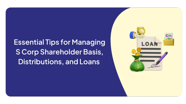 Essential Tips for Managing S Corp Shareholder Basis, Distributions, and Loans