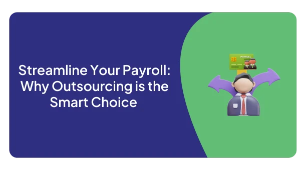 Streamline Your Payroll: Why Outsourcing is the Smart Choice