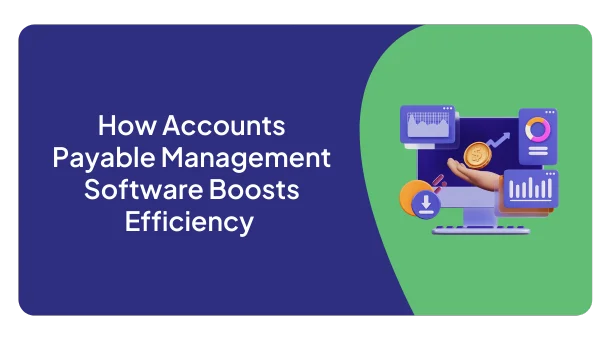 How Accounts Payable Management Software Boosts Efficiency