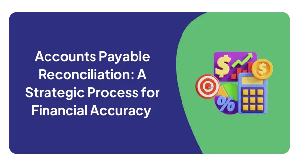 Accounts Payable Reconciliation A Strategic Process for Financial Accuracy