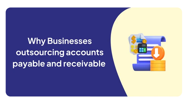 Why Businesses outsourcing accounts payable and receivable