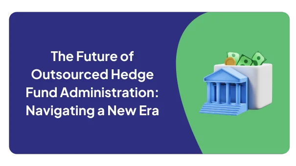 The Future of Outsourced Hedge Fund Administration: Navigating a New Era