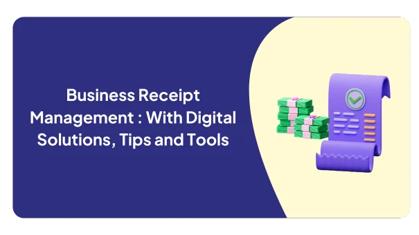 Receipt Management for Businesses With Digital Solutions, Tips and Tools