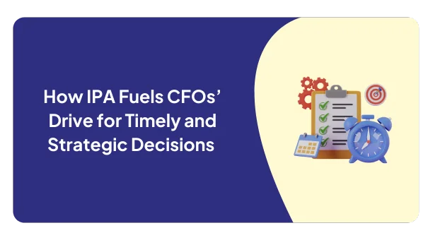 How IPA Fuels CFOs’ Drive for Timely and Strategic Decisions