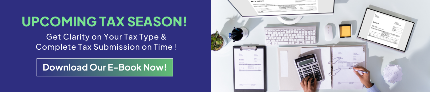Upcoming Tax Season! Get Clarity on Your Tax Type & Complete Tax Submission on Time! CTA: Download Our E-Book Now! 