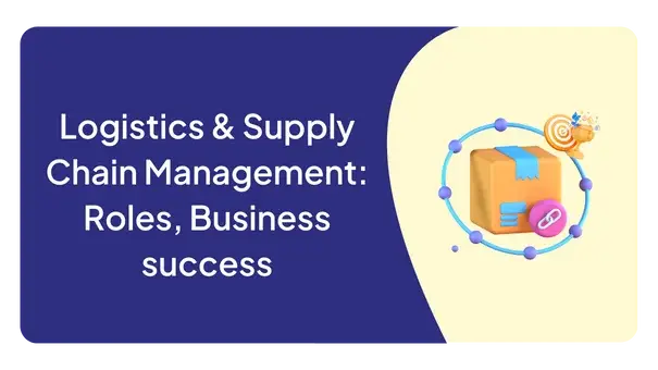 Logistics & Supply Chain Management: Roles, Business success